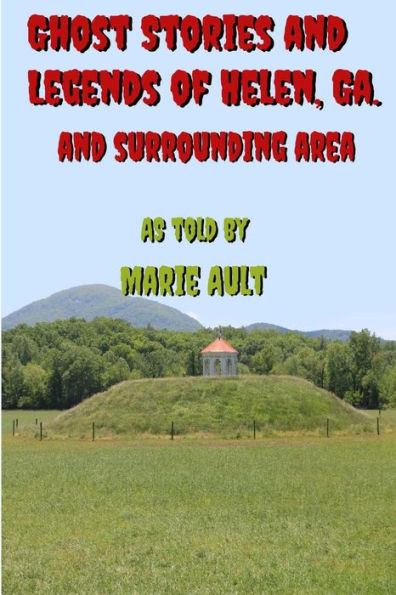 Ghost Stories And Legends Of Helen Ga.: And Surrounding Area