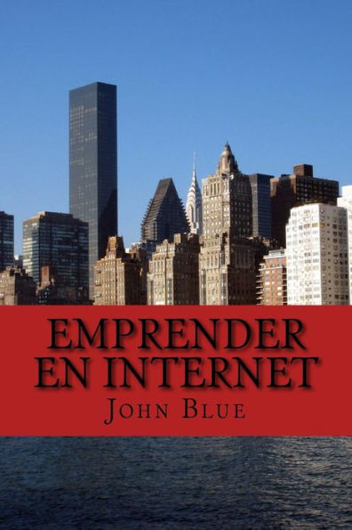 Emprender En Internet: Todo Lo Que Debes Saber Para Tener Tu Propio Negocio (Spanish Edition)