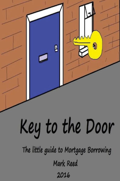 Key To The Door: The Little Guide To Mortgage Borrowing