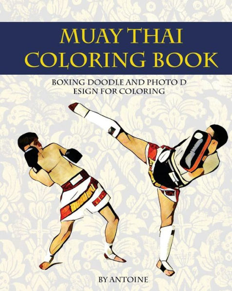 Muay Thai Coloring Book: Boxing Doodle And Photo Design For Coloring (Thai Fight And Boxing) (Coloring Book For Adult)