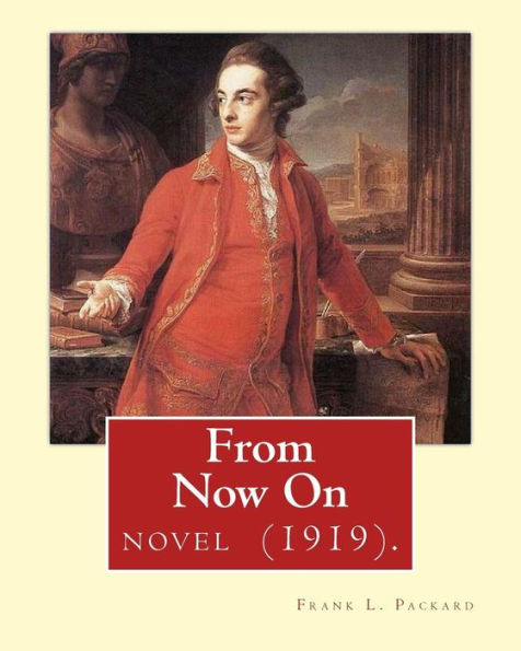 From Now On (1919). By: Frank L. Packard A Novel: Frank Lucius Packard (February 2, 1877 – February 17, 1942) Was A Canadian Novelist.
