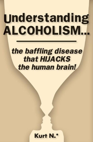 Understanding Alcoholism...The Baffling Disease That Hijacks The Human Brain!