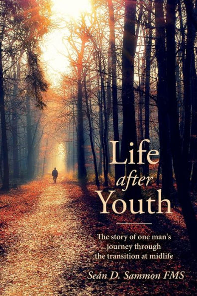 Life After Youth: The Story Of One Man's Journey Through The Transition At Midlife
