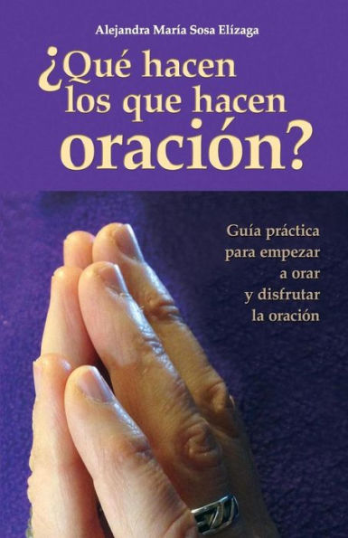 ?Qu? Hacen Los Que Hacen Oraci?n?: Gu?a Pr?ctica Para Empezar A Orar Y Disfrutar De La Oraci?n (Spanish Edition)