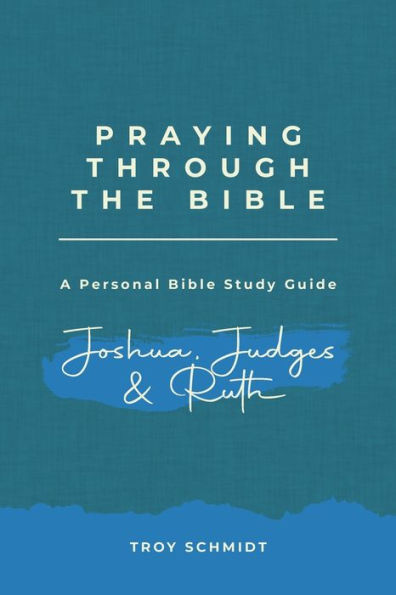Praying Through Joshua Judges Ruth (Praying Through The Bible)