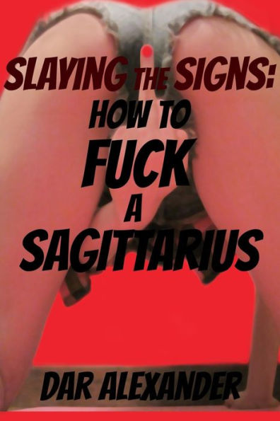 How To F**K A Sagittarius (Slaying The Signs)