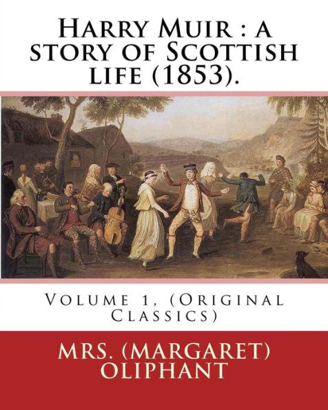 Harry Muir : A Story Of Scottish Life (1853).By: Mrs. (Margaret) Oliphant: Volume 1, (Original Classics)