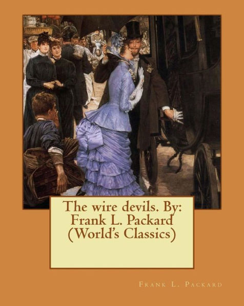 The Wire Devils. By: Frank L. Packard (World's Classics)