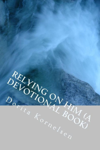 Relying On Him (A Devotional Book)