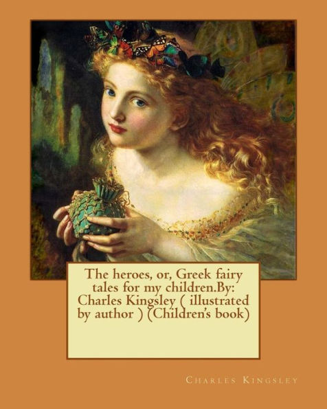 The Heroes, Or, Greek Fairy Tales For My Children.By: Charles Kingsley ( Illustrated By Author ) (Children's Book)