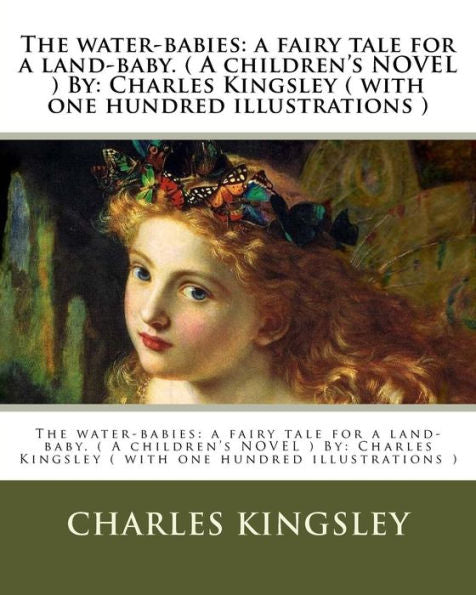 The Water-Babies: A Fairy Tale For A Land-Baby. ( A Children's Novel ) By: Charles Kingsley ( With One Hundred Illustrations )