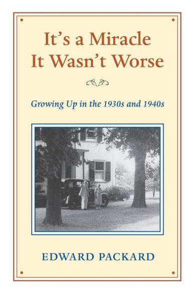 It's A Miracle It Wasn't Worse: Growing Up In The 1930S And 1940S