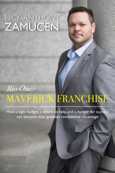 Bio-One: Maverick Franchise: How A Tight Budget, A Desire To Help, And A Hunger For Success Can Become Your Greatest Competitive Advantage