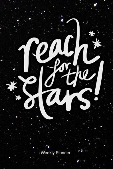 Reach For The Stars Weekly Planner: At A Glance Organizer Diary, Sunday To Saturday, Time Slot, Get Things Done, Day Planner, Goals Journal Notebook, ... Undated 52 Weeks With Notes Pages, 6Inx9In