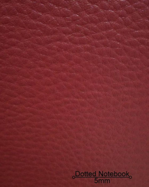 Dotted Notebook: Deep Wine Leather Look Cover: Dotted Journal, Planner, Work Book, Sketch Book, 5Mm Dot Grid Book For Daily Use, 8X10 Paperback