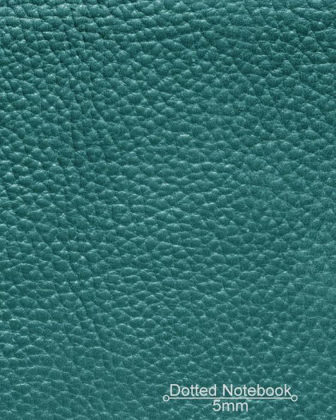 Dotted Notebook: Teal Green Leather Look Cover: Dotted Journal, Planner, Work Book, Sketch Book, 5Mm Dot Grid Book For Daily Use, 8X10 Paperback
