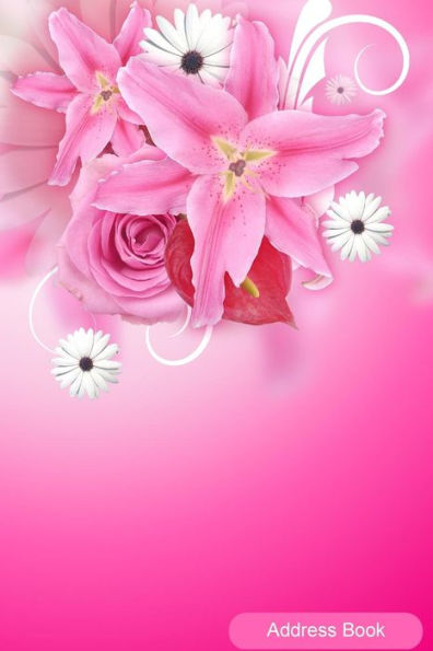 Address Book: Pink Floral Cover: Contact Book For Birthdays, Addresses, Phone Numbers And Email, Alphabetical Organizer Journal Notebook For, Women, Men, Girls, Teens
