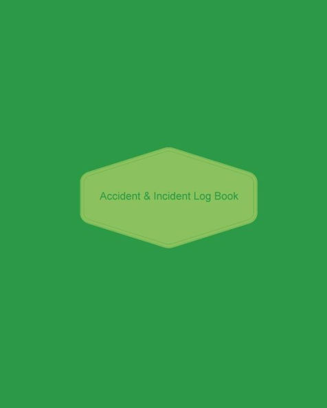 Accident & Incident Log Book: Green Cover: Record Accidents & Incident In Your Business, Hazzard, Issue Report Log, Company Store Shop Restaurant, Hotel, Home 7 More, Large Journal Notebook 8X10