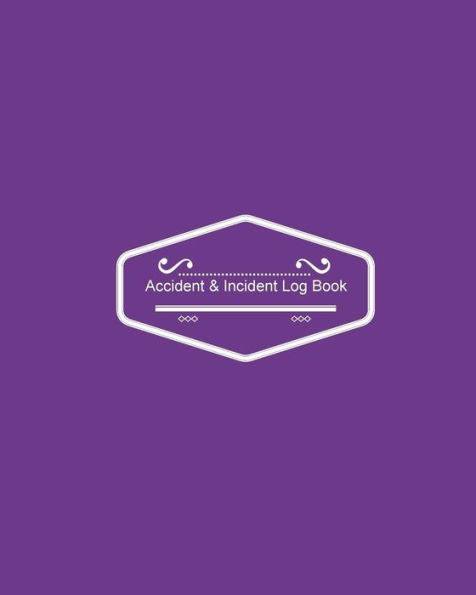 Accident & Incident Log Book: Purple Cover: Record Accidents & Incident In Your Business, Hazzard, Issue Report Log, Company Store Shop Restaurant, Hotel, Home 7 More, Large Journal Notebook 8X10