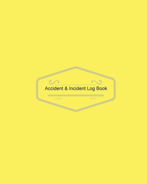 Accident & Incident Log Book: Yellow Cover: Record Accidents & Incident In Your Business, Hazzard, Issue Report Log, Company Store Shop Restaurant, Hotel, Home 7 More, Large Journal Notebook 8X10