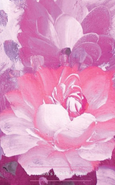 Women's Health Journal: Pink Floral Cover: Monitor Your Menstrual Cycle, Track Fertile Period And Diet With Our All In One Food & Lifestyle Journal, ... Notebook For Mom, Teens Women And Girls.