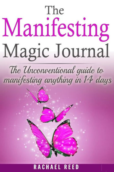 The Manifesting Magic Journal: The Unconventional Guide To Manifesting Anything In 14 Days