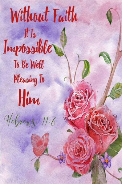 Without Faith It Is Impossible To Be Well Pleasing To Him: Bible Verse Quote Cover Composition Notebook Portable