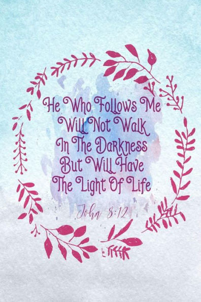 He Who Follows Me Will Not Walk In The Darkness, But Will Have The Light Of Life: Bible Verse Quote Cover Composition Notebook Portable