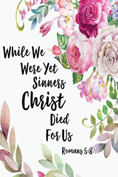 While We Were Yet Sinners, Christ Died For Us: Bible Verse Quote Cover Composition Notebook Portable