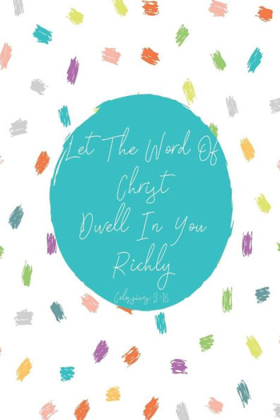 Let The Word Of Christ Dwell In You Richly: Bible Verse Quote Cover Composition Notebook Portable