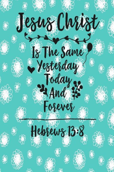 Jesus Christ Is The Same Yesterday, Today, And Forever: Bible Verse Quote Cover Composition Notebook Portable