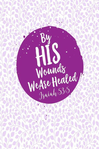 By His Wounds We Are Healed: Bible Verse Quote Cover Composition Notebook Portable