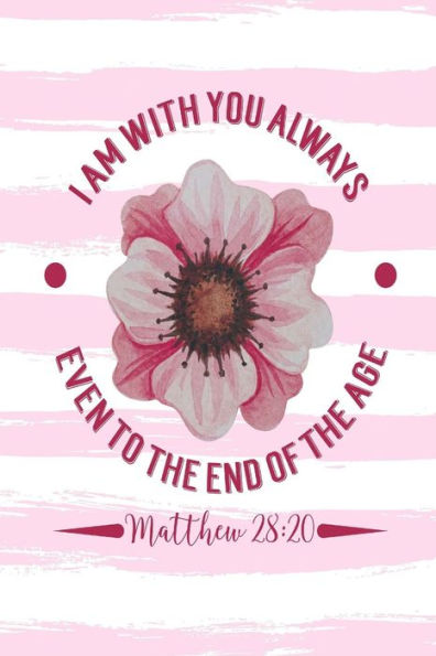 I Am With You Always, Even To The End Of The Age: Bible Verse Quote Cover Composition Notebook Portable