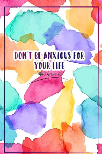 Don't Be Anxious For Your Life: Bible Verse Quote Cover Composition Notebook Portable