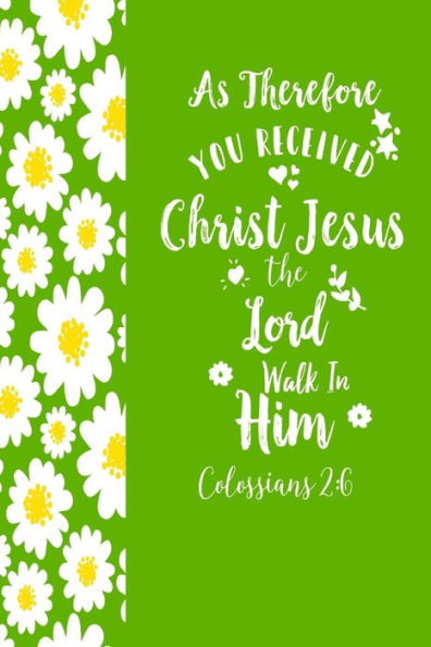 As Therefore You Received Christ Jesus, The Lord, Walk In Him: Bible Verse Quote Cover Composition Notebook Portable