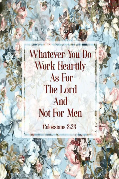 Whatever You Do, Work Heartily, As For The Lord, And Not For Men: Bible Verse Quote Cover Composition Notebook Portable