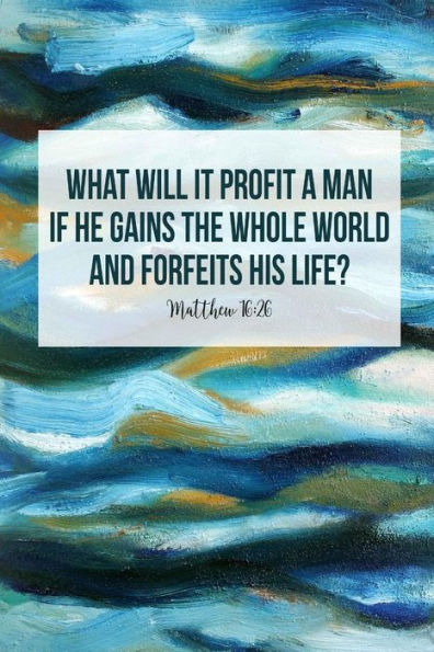 What Will It Profit A Man, If He Gains The Whole World, And Forfeits His Life?: Bible Verse Quote Cover Composition Notebook Portable