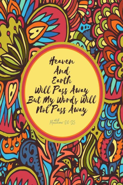 Heaven And Earth Will Pass Away, But My Words Will Not Pass Away: Bible Verse Quote Cover Composition Notebook Portable