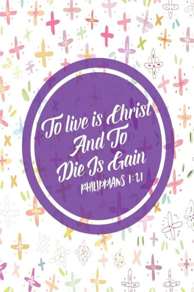 To Live Is Christ, And To Die Is Gain: Bible Verse Quote Cover Composition Notebook Portable