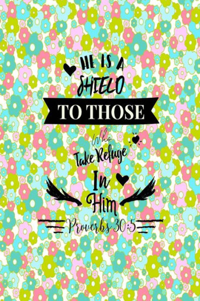 He Is A Shield To Those Who Take Refuge In Him: Bible Verse Quote Cover Composition Notebook Portable