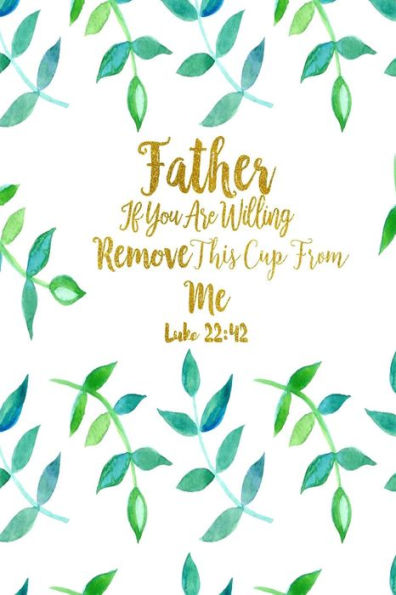 Father, If You Are Willing, Remove This Cup From Me: Bible Verse Quote Cover Composition Notebook Portable