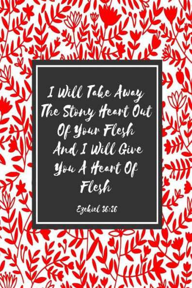 I Will Take Away The Stony Heart Out Of Your Flesh, And I Will Give You A Heart Of Flesh: Bible Verse Quote Cover Composition Notebook Portable