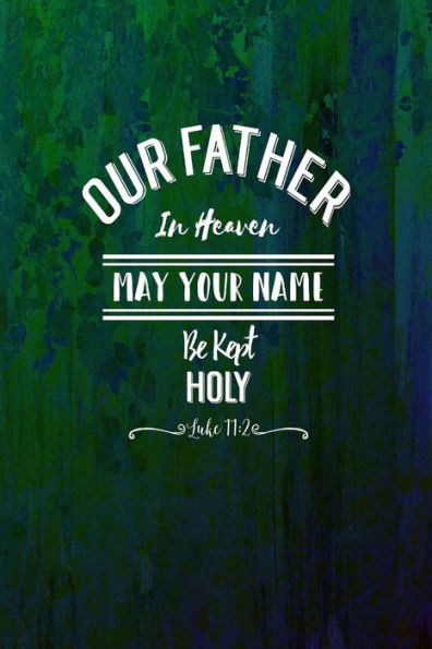 Our Father In Heaven, May Your Name Be Kept Holy: Bible Verse Quote Cover Composition Notebook Portable - 9781538041185