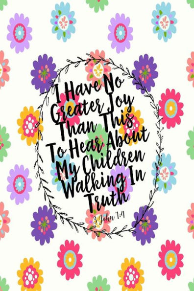 I Have No Greater Joy Than This, To Hear About My Children Walking In Truth: Bible Verse Quote Cover Composition Notebook Portable