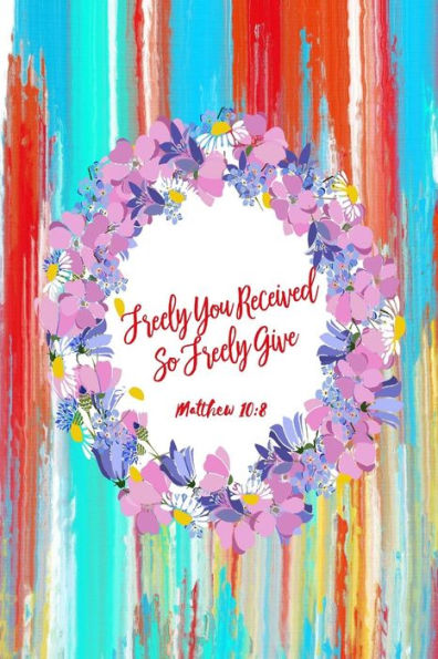 Freely You Received, So Freely Give: Bible Verse Quote Cover Composition Notebook Portable
