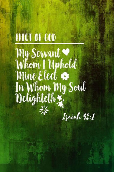 My Servant, Whom I Uphold; Mine Elect, In Whom My Soul Delighteth;: Names Of Jesus Bible Verse Quote Cover Composition Notebook Portable