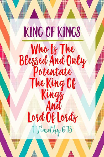 Who Is The Blessed And Only Potentate, The King Of Kings, And Lord Of Lords;: Names Of Jesus Bible Verse Quote Cover Composition Notebook Portable