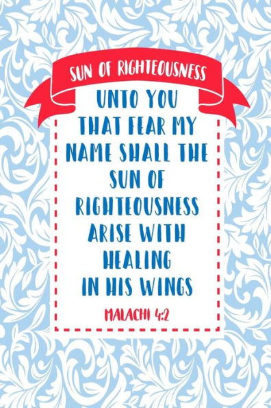 Unto You That Fear My Name Shall The Sun Of Righteousness Arise With Healing In His Wings: Names Of Jesus Bible Verse Quote Cover Composition Notebook Portable