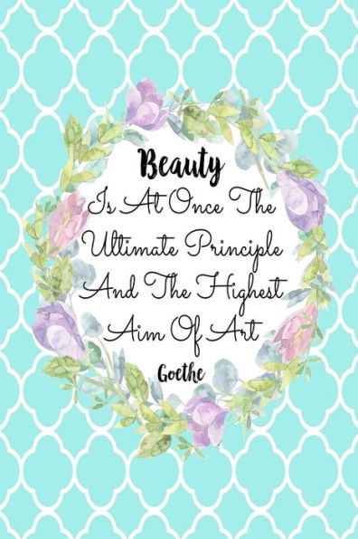 Beauty Is At Once The Ultimate Principle And The Highest Aim Of Art: Blank Lined Notebook Portable