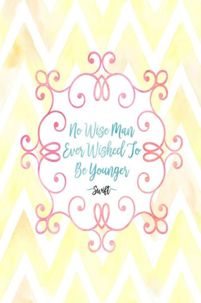 No Wise Man Ever Wished To Be Younger: Blank Lined Journal Portable